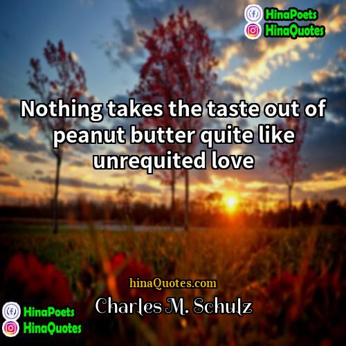 Charles M Schulz Quotes | Nothing takes the taste out of peanut